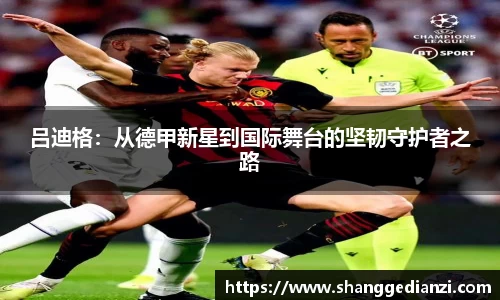 吕迪格：从德甲新星到国际舞台的坚韧守护者之路