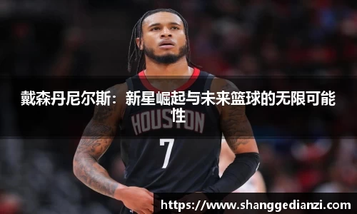戴森丹尼尔斯：新星崛起与未来篮球的无限可能性